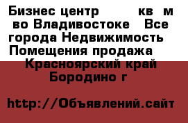 Бизнес центр - 4895 кв. м во Владивостоке - Все города Недвижимость » Помещения продажа   . Красноярский край,Бородино г.